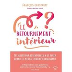 LE RETOURNEMENT INTERIEUR. LES QUESTIONS ESSENTIELLES A SE POSER QUAND LE MENTAL DEVIENT ENVAHISSANT, Constanty François