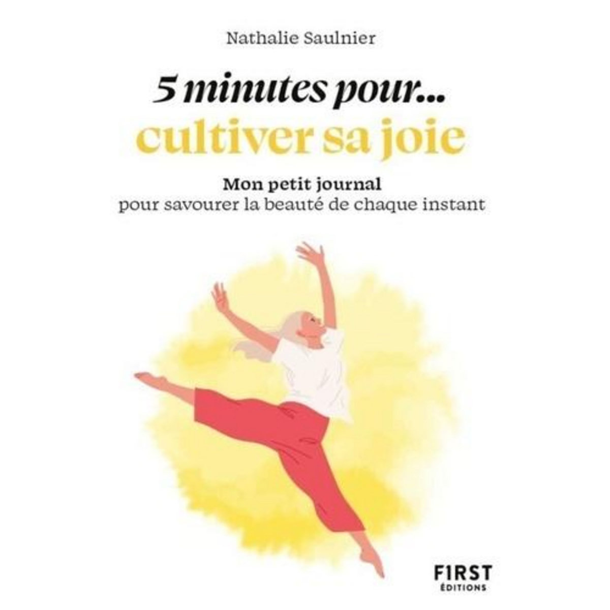 5 MINUTES POUR... CULTIVER SA JOIE. MON PETIT JOURNAL POUR SAVOURER LA BEAUTE DE CHAQUE INSTANT, Saulnier Nathalie