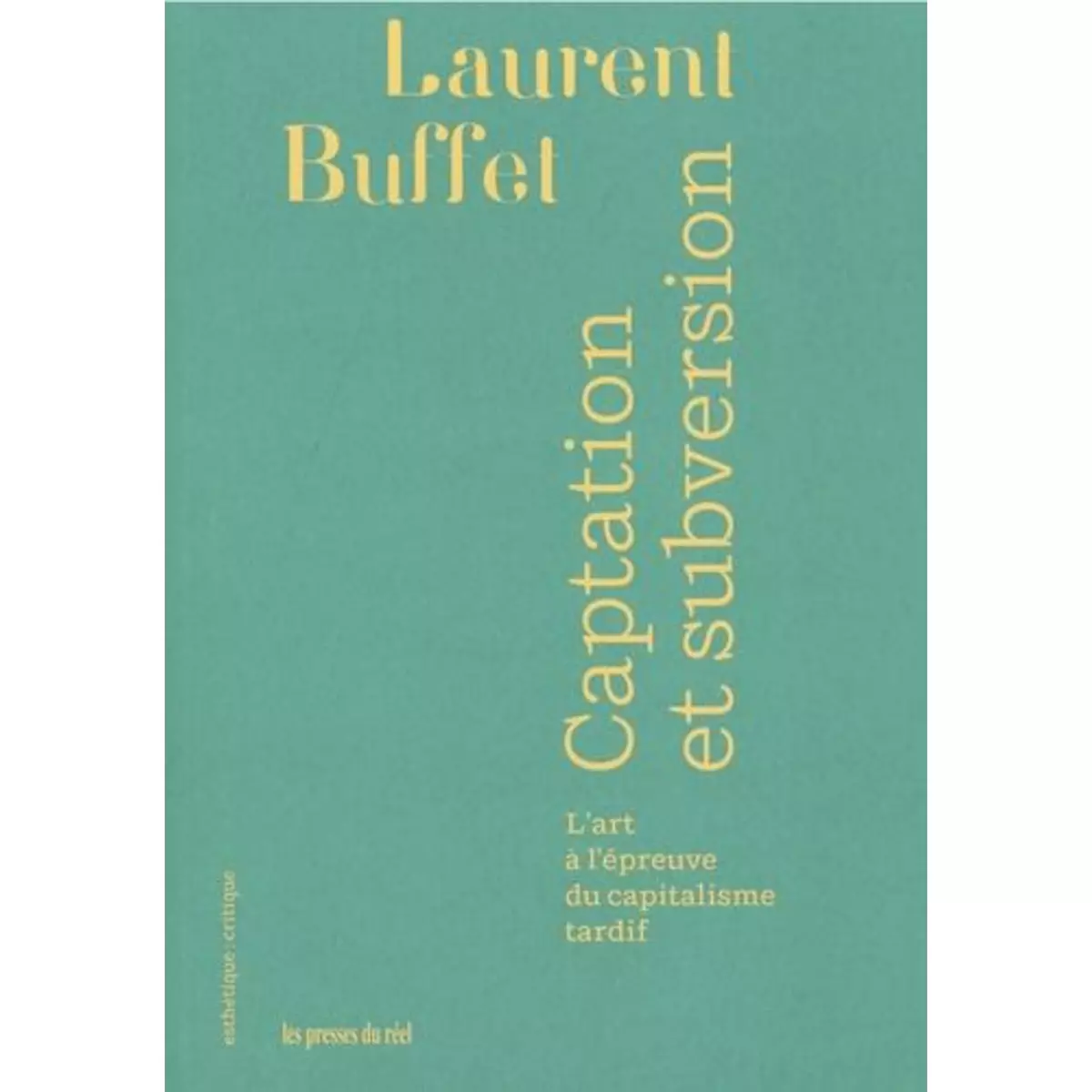  CAPTATION ET SUBVERSION. L'ART A L'EPREUVE DU CAPITALISME TARDIF, Buffet Laurent