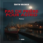 PAS DE PRIERE POUR ASTRID, Vacher Edith