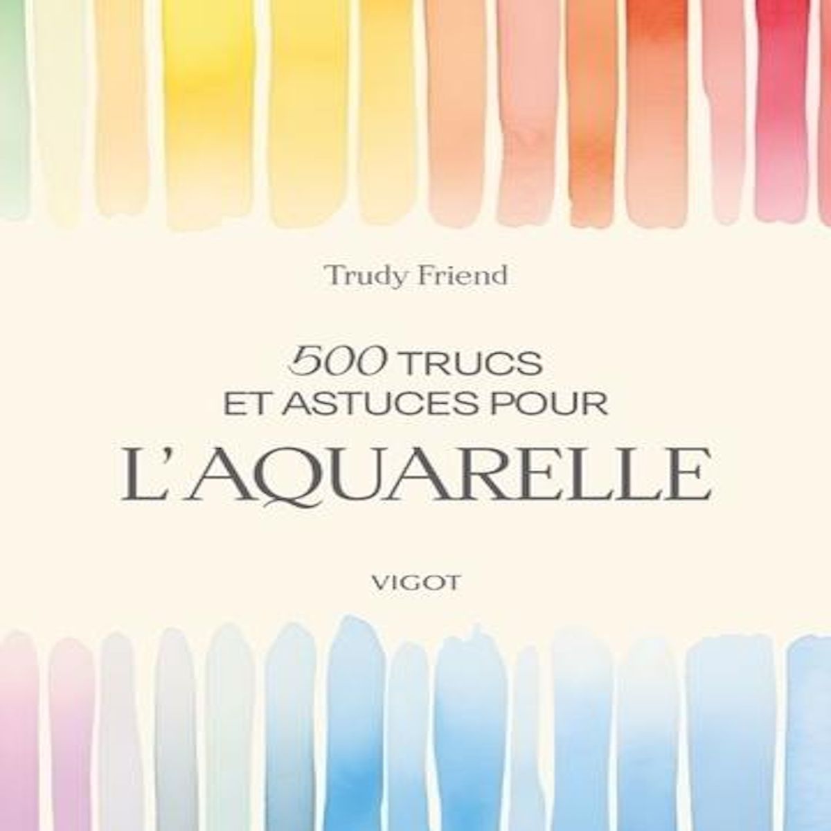 500 TRUCS ET ASTUCES POUR L'AQUARELLE, Friend Trudy