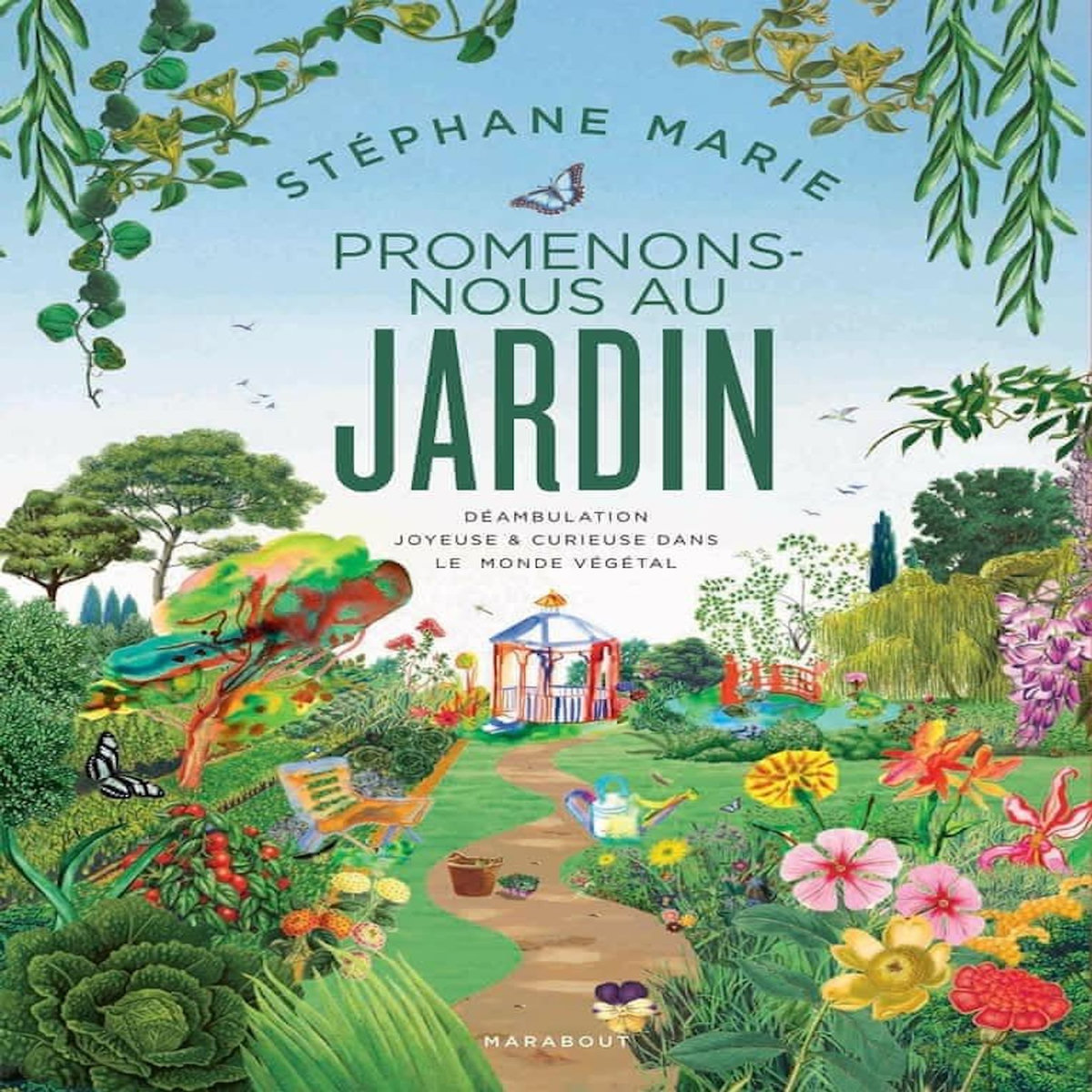PROMENONS-NOUS AU JARDIN. DEAMBULATION JOYEUSE ET CURIEUSE DANS LE MONDE VEGETAL, Marie Stéphane