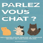 PARLEZ-VOUS CHAT ? 100 CARTES POUR PERCER LE SECRET DE VOS AMIS FELINS, Marabout