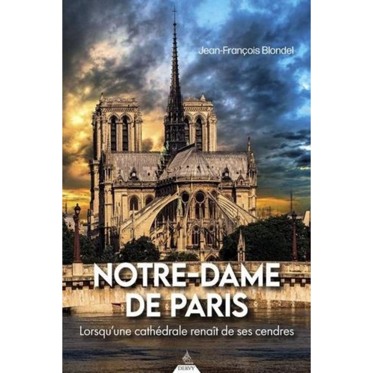 NOTRE-DAME DE PARIS. LORSQU'UNE CATHEDRALE RENAIT DE SES CENDRES, Blondel Jean-François