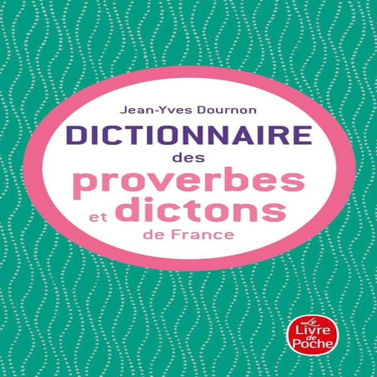 LE DICTIONNAIRE DES PROVERBES ET DICTONS DE FRANCE, Dournon Jean-Yves