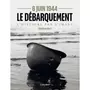  LE DEBARQUEMENT 6 JUIN 1944. L'HISTOIRE PAR L'IMAGE, Hart Stephen