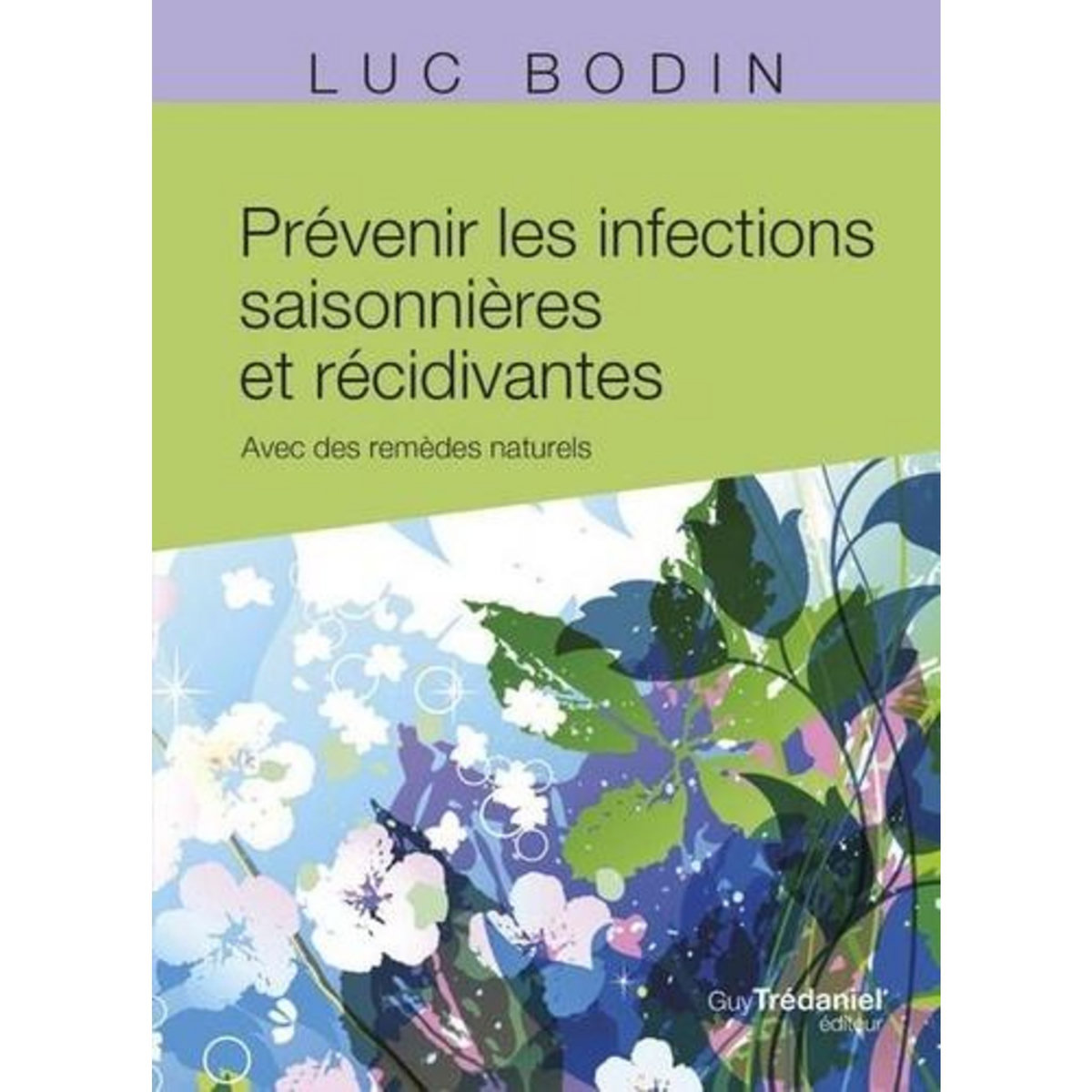 PREVENIR LES INFECTIONS SAISONNIERES ET RECIDIVANTES. AVEC DES REMEDES NATURELS, Bodin Luc