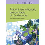 PREVENIR LES INFECTIONS SAISONNIERES ET RECIDIVANTES. AVEC DES REMEDES NATURELS, Bodin Luc