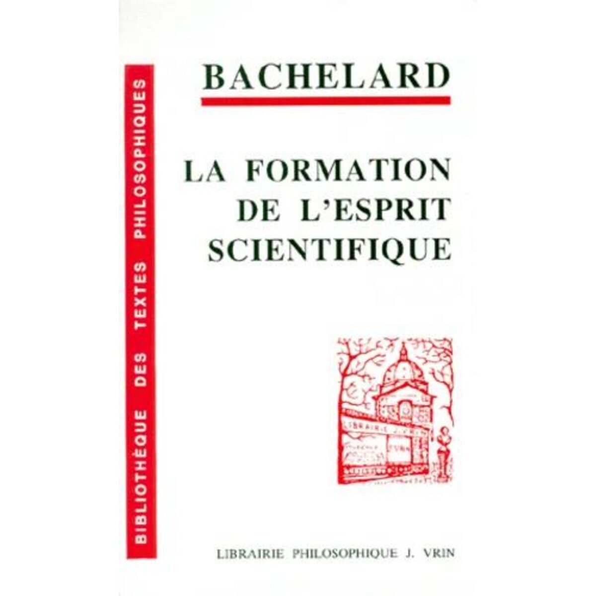 LA FORMATION DE L'ESPRIT SCIENTIFIQUE. CONTRIBUTION A UNE PSYCHANALYSE DE LA CONNAISSANCE, Bachelard Gaston