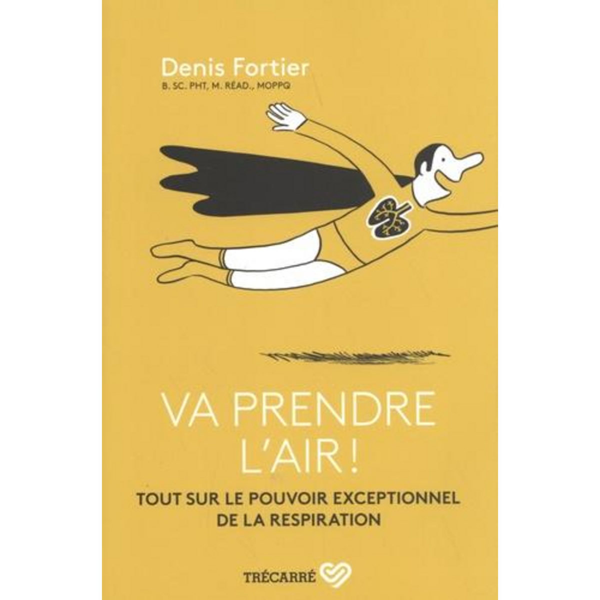 VA PRENDRE L'AIR ! TOUT SUR LE POUVOIR EXCEPTIONNEL DE LA RESPIRATION, Fortier Denis