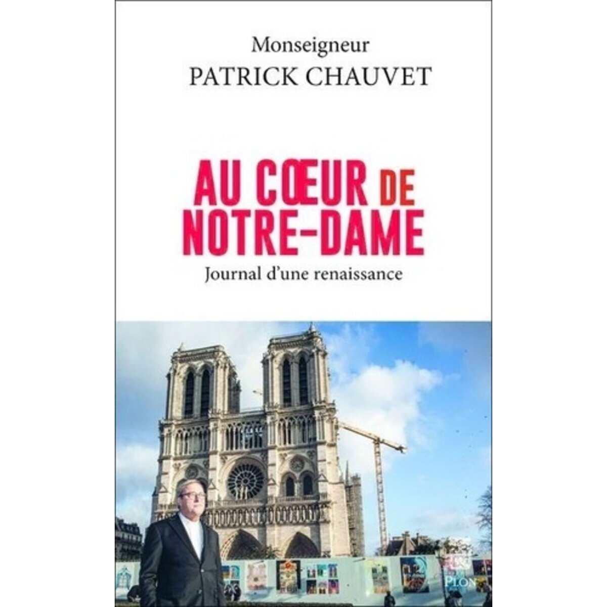  AU COEUR DE NOTRE-DAME. JOURNAL D'UNE RENAISSANCE, Chauvet Patrick