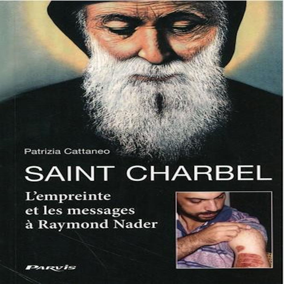 SAINT CHARBEL. L'EMPREINTE ET LES MESSAGES A RAYMOND NADER, Cattaneo Patrizia