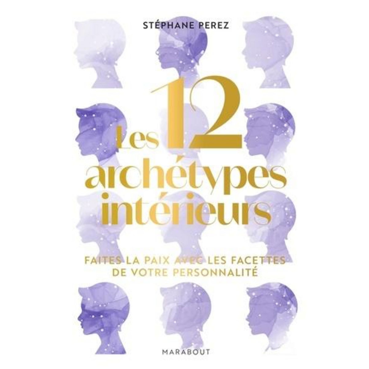 LES 12 ARCHETYPES INTERIEURS. FAITES LA PAIX AVEC LES FACETTES DE VOTRE PERSONNALITE, Perez Stéphane
