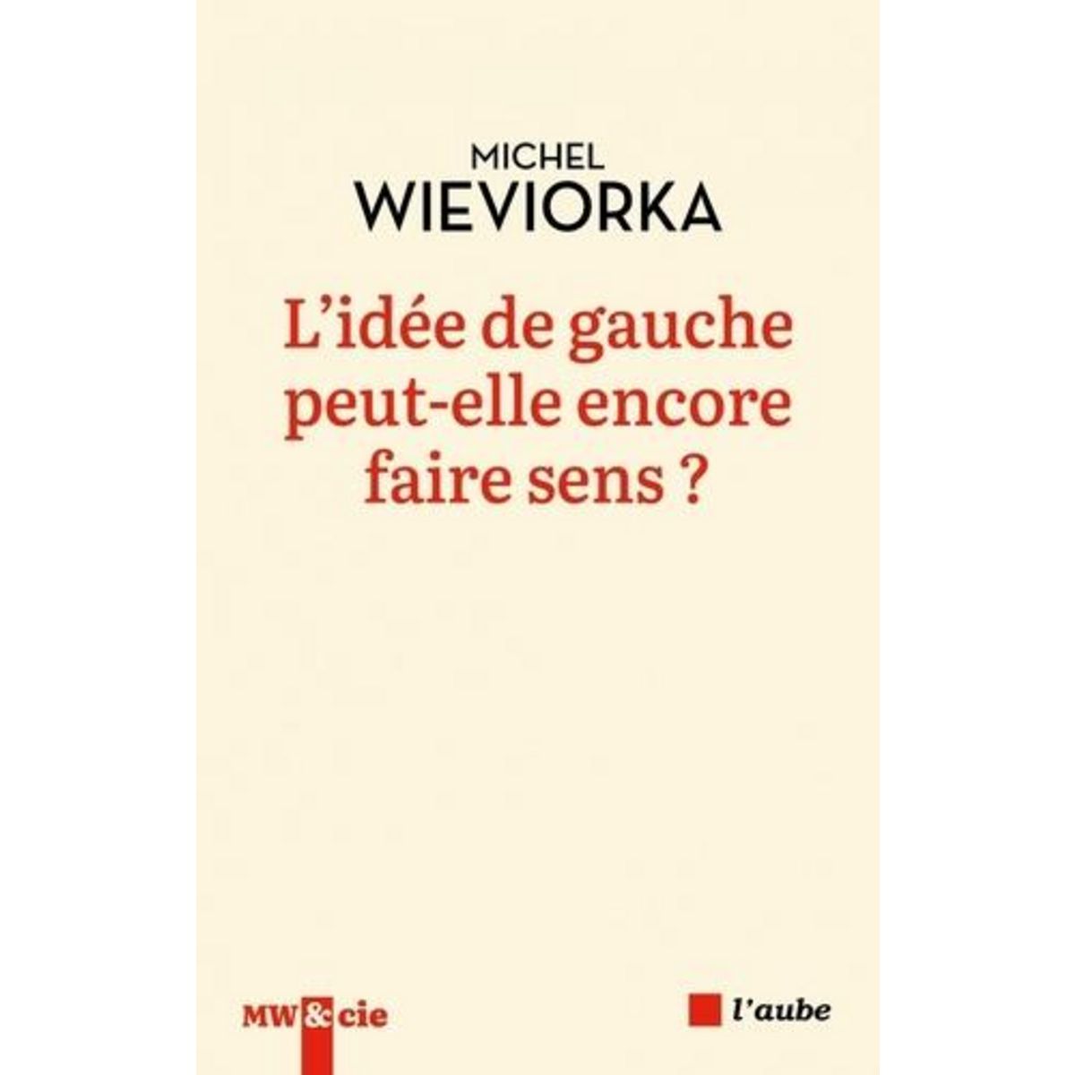 L'IDEE DE GAUCHE PEUT-ELLE ENCORE FAIRE SENS ?, Wieviorka Michel
