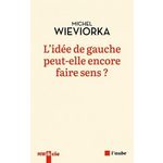 L'IDEE DE GAUCHE PEUT-ELLE ENCORE FAIRE SENS ?, Wieviorka Michel