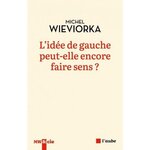 L'IDEE DE GAUCHE PEUT-ELLE ENCORE FAIRE SENS ?, Wieviorka Michel