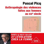 ANTHROPOLOGIE DES VIOLENCES FAITES AUX FEMMES AU XXIE SIECLE, Picq Pascal