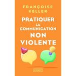 PRATIQUER LA COMMUNICATION NON VIOLENTE. PASSEPORT POUR UN MONDE OU L'ON OSE SE PARLER EN SACHANT COMMENT LE DIRE, 3E EDITION, Keller Françoise
