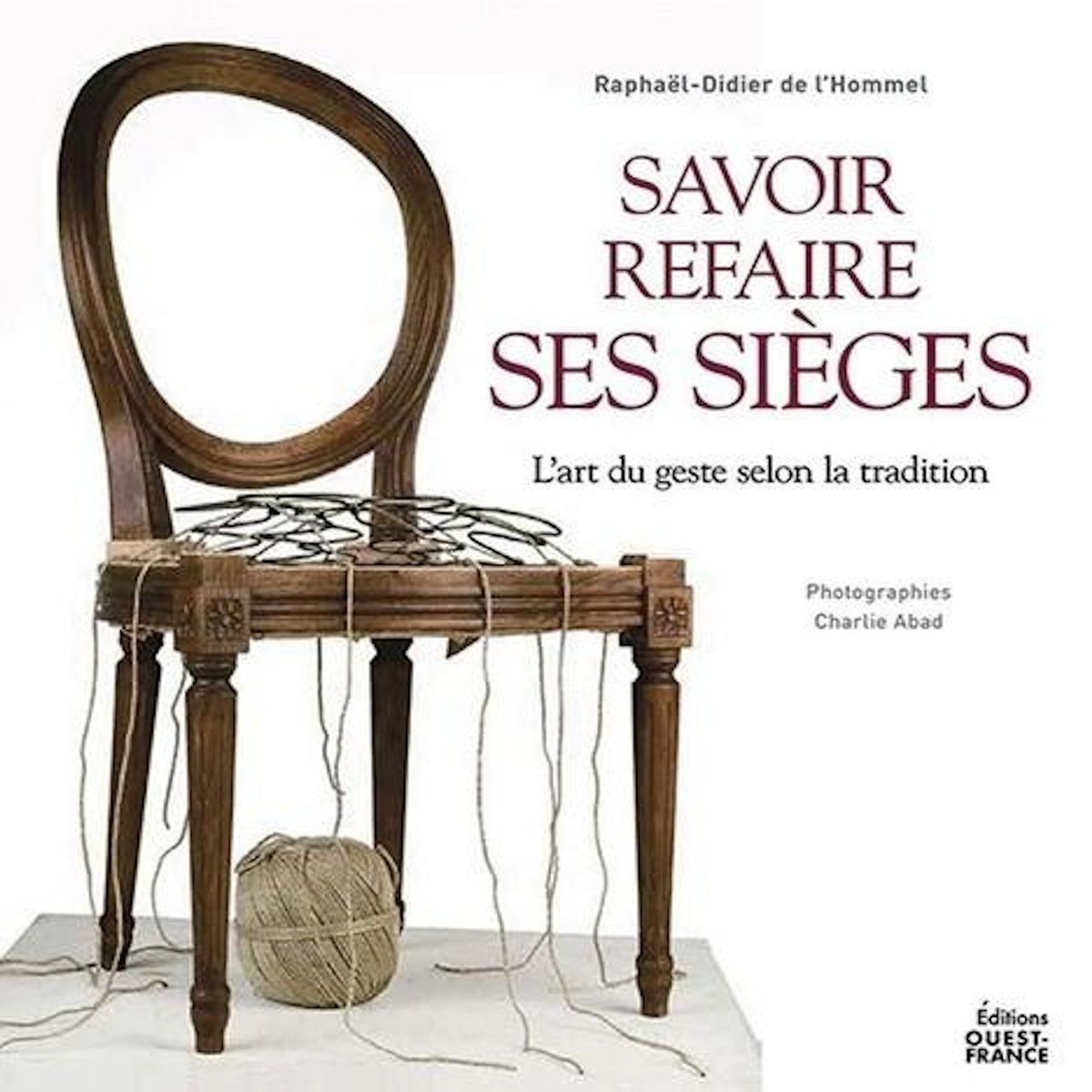 SAVOIR REFAIRE SES SIEGES. L'ART DU GESTE SELON LA TRADITION, L'Hommel Raphaël-Didier de