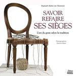 SAVOIR REFAIRE SES SIEGES. L'ART DU GESTE SELON LA TRADITION, L'Hommel Raphaël-Didier de