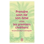 PRENDRE SOIN DE SON AME AVEC LES PREMIERS CHRETIENS. DES PERES DU DESERT A SAINT AUGUSTIN, J'ai lu