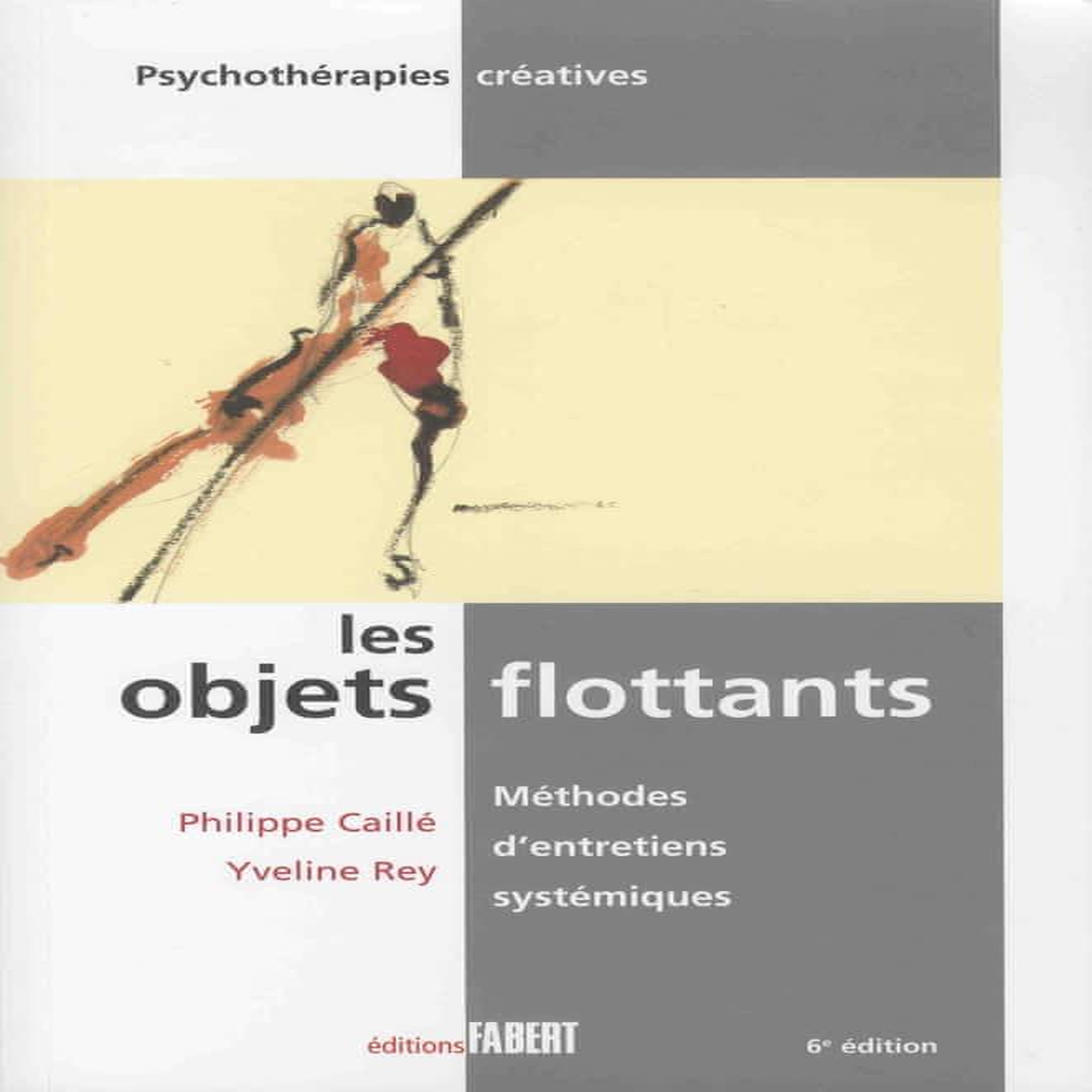 LES OBJETS FLOTTANTS : METHODES D'ENTRETIENS SYSTEMIQUES. LE POUVOIR CREATIF DES FAMILLES ET DES COUPLES, 6E EDITION, Caillé Philippe