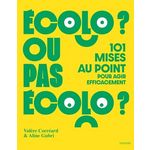 ECOLO OU PAS ECOLO ? 101 MISES AU POINT POUR AGIR EFFICACEMENT, Corréard Valère