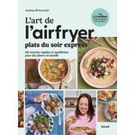 L'ART DE L'AIRFRYER. PLATS DU SOIR EXPRESS - 101 RECETTES POUR TOUTE LA FAMILLE, Chocmiel Audrey