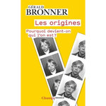LES ORIGINES. POURQUOI DEVIENT-ON QUI L'EST ?, Bronner Gérald