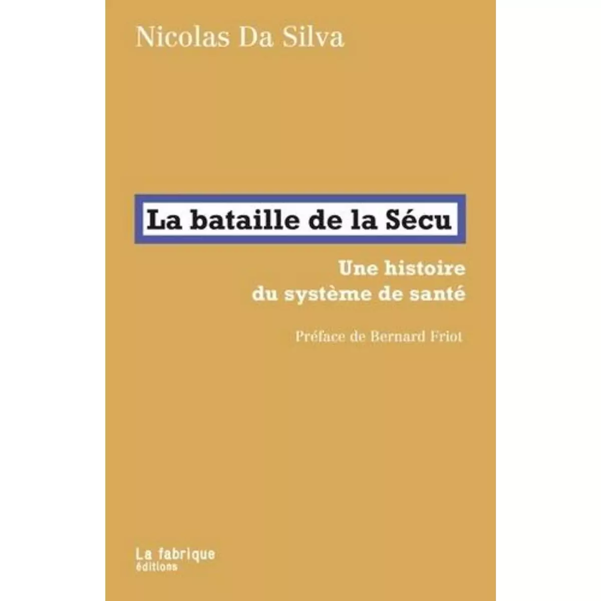  LA BATAILLE DE LA SECU. UNE HISTOIRE DU SYSTEME DE SANTE, Da Silva Nicolas