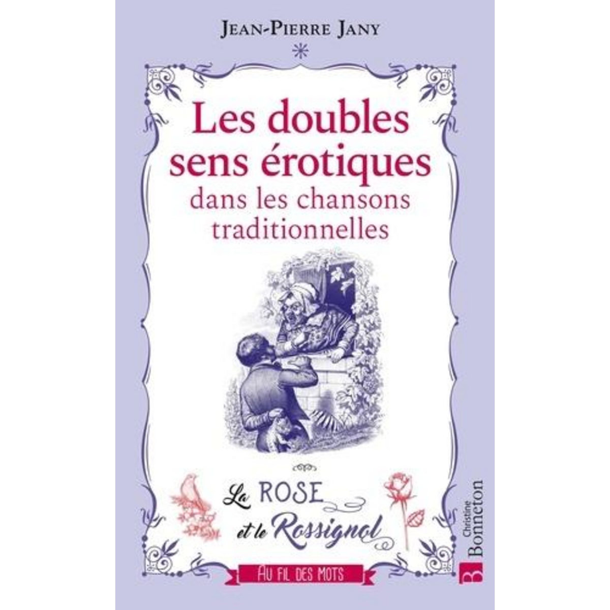 LES DOUBLES SENS EROTIQUES DANS LES CHANSONS TRADITIONNELLES. LA ROSE ET LE ROSSIGNOL, Jany Jean-Pierre