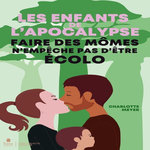 LES ENFANTS DE L'APOCALYPSE. FAIRE DES MOMES N'EMPECHE PAS D'ETRE ECOLO, Meyer Charlotte
