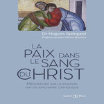 LA PAIX DANS LE SANG DU CHRIST. MEDITATIONS SUR LA FILIATION PAR UN PSYCHIATRE CATHOLIQUE, Splingard Hugues