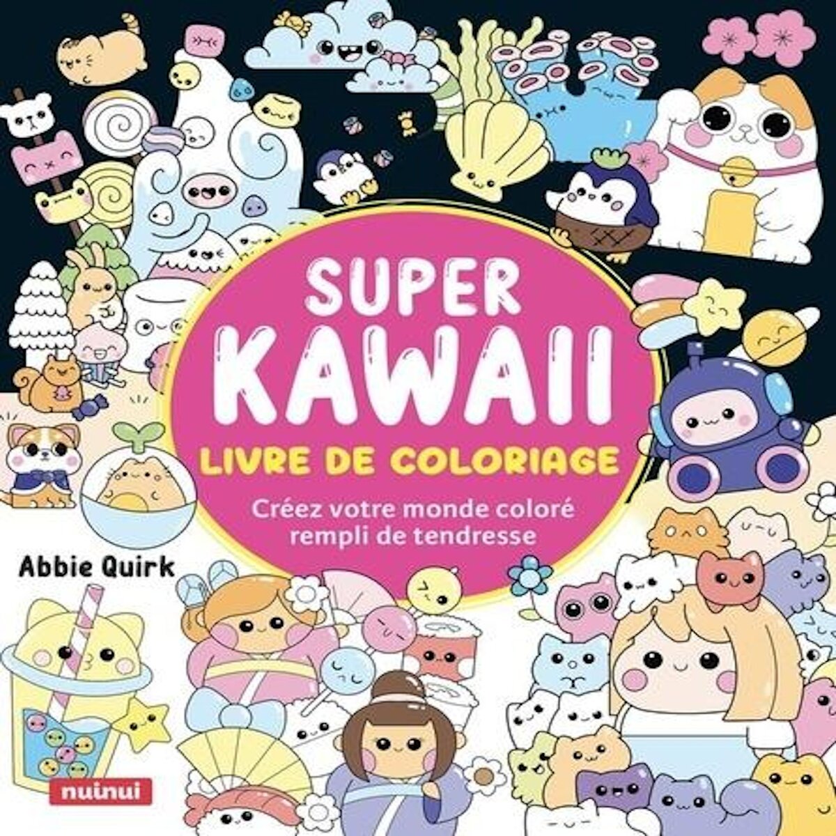 SUPER KAWAII - LIVRE DE COLORIAGE. CREEZ VOTRE MONDE COLORE REMPLI DE TENDRESSE, Quirk Abbie