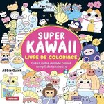 SUPER KAWAII - LIVRE DE COLORIAGE. CREEZ VOTRE MONDE COLORE REMPLI DE TENDRESSE, Quirk Abbie