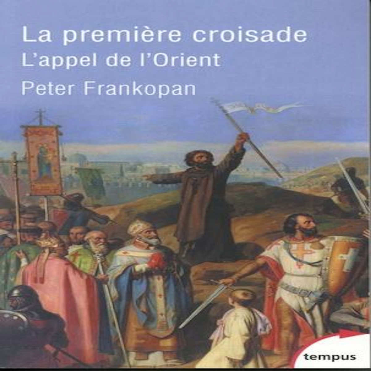LA PREMIERE CROISADE. L'APPEL DE L'ORIENT, Frankopan Peter