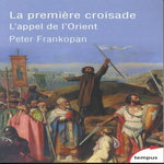 LA PREMIERE CROISADE. L'APPEL DE L'ORIENT, Frankopan Peter