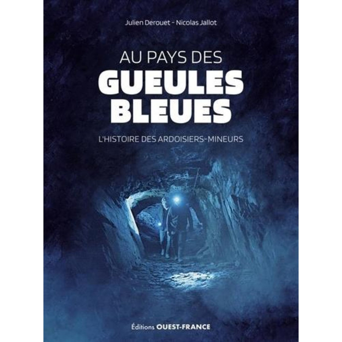 AU PAYS DES GUEULES BLEUES. L'HISTOIRE DES ARDOISIERS-MINEURS, Derouet Julien
