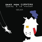 DANS MON CERVEAU COMME A LA MAISON, Cht.am