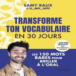 TRANSFORME TON VOCABULAIRE EN 30 JOURS. LES 150 MOTS RARES POUR BRILLER A L'ORAL, Raux Samy