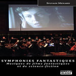 SYMPHONIES FANTASTIQUES. MUSIQUES DE FILMS FANTASTIQUES ET DE SCIENCE-FICTION, Ménard Sylvain