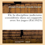 DE LA DISCIPLINE JUDICIAIRE CONSIDÉRÉE DANS SES RAPPORTS AVEC LES JUGES,, Carnot Joseph-François-Claude