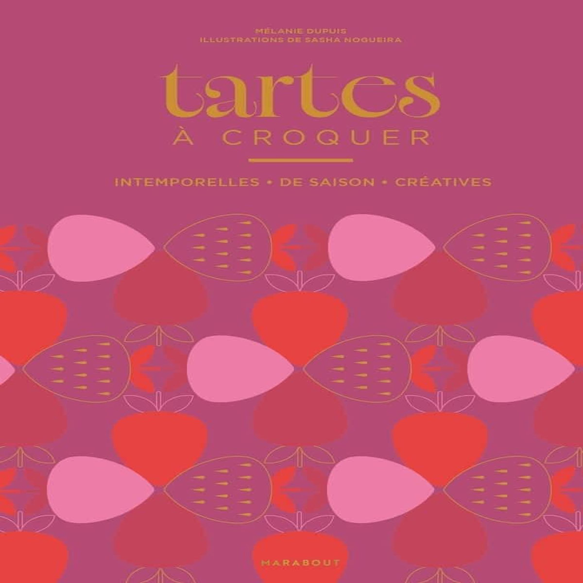 TARTES A CROQUER. INTEMPORELLES, DE SAISON, CREATIVES, Dupuis Mélanie