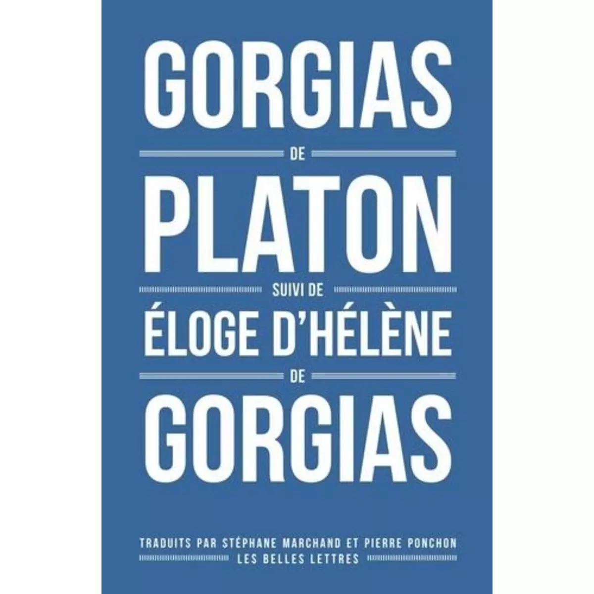  GORGIAS. SUIVI DE L'ELOGE D'HELENE, Platon