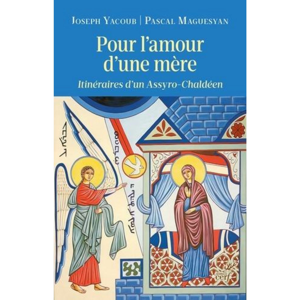 POUR L'AMOUR D'UNE MERE. ITINERAIRES D'UN ASSYRO-CHALDEEN, Yacoub Joseph