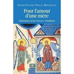 POUR L'AMOUR D'UNE MERE. ITINERAIRES D'UN ASSYRO-CHALDEEN, Yacoub Joseph