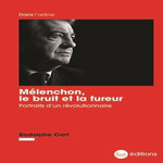 MELENCHON, LE BRUIT ET LA FUREUR. PORTRAITS D'UN REVOLUTIONNAIRE, Cart Rodolphe