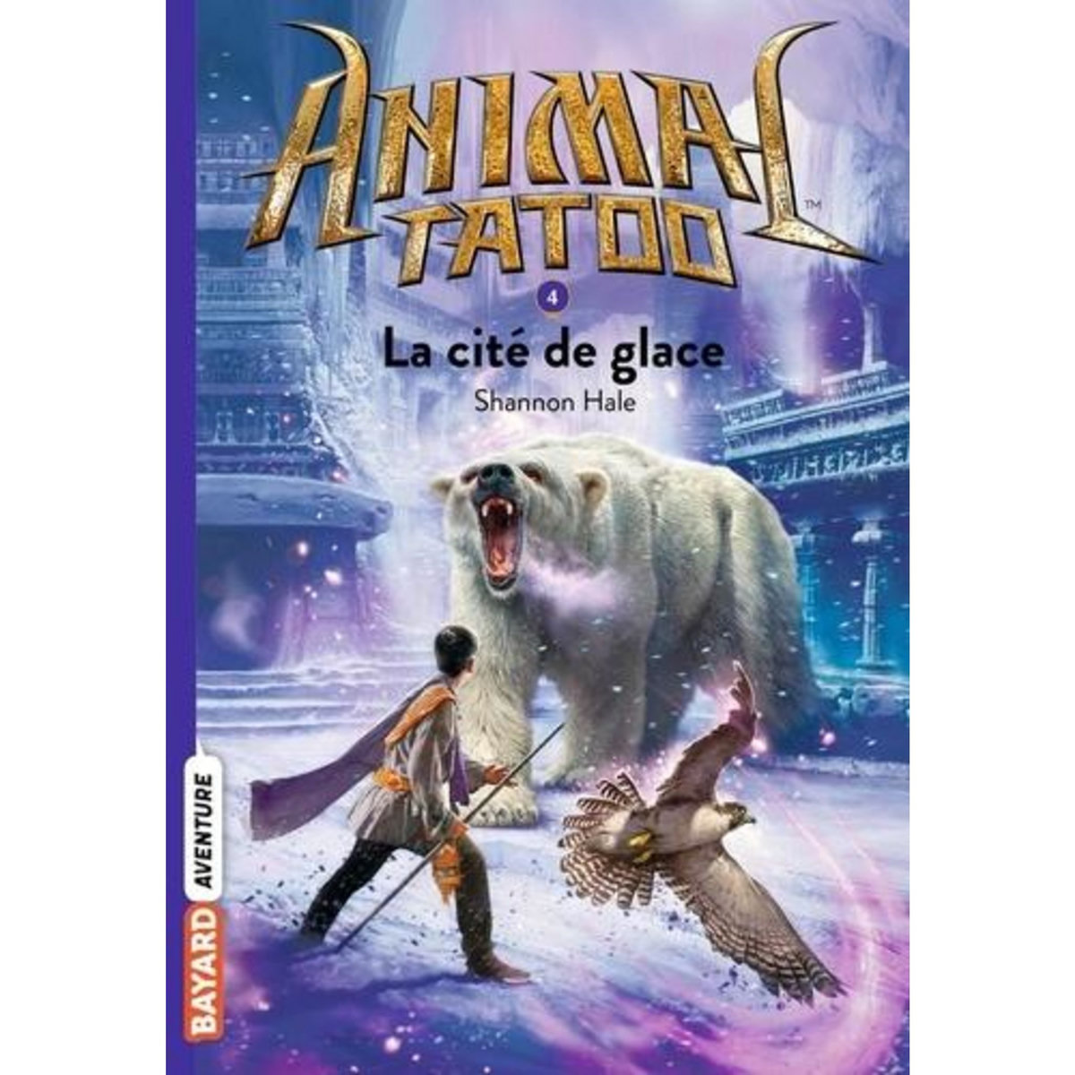 ANIMAL TATOO TOME 4 : LA CITE DE GLACE, Hale Shannon