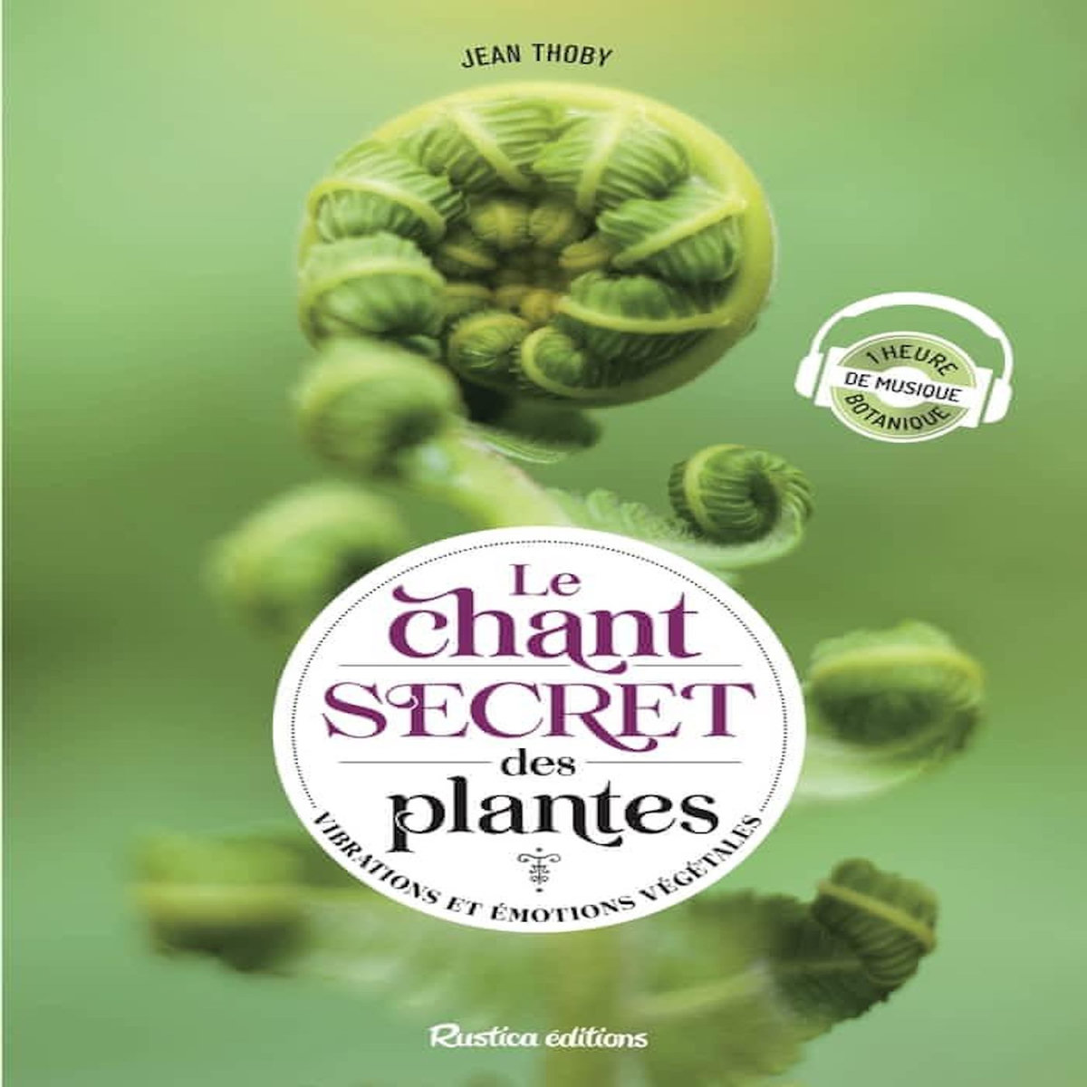 LE CHANT SECRET DES PLANTES. VIBRATIONS ET EMOTIONS VEGETALES, EDITION REVUE ET AUGMENTEE, Thoby Jean
