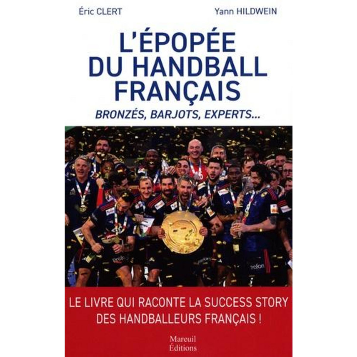 L'EPOPEE DU HANDBALL FRANCAIS. BRONZES, BARJOTS, EXPERTS..., Clert Eric